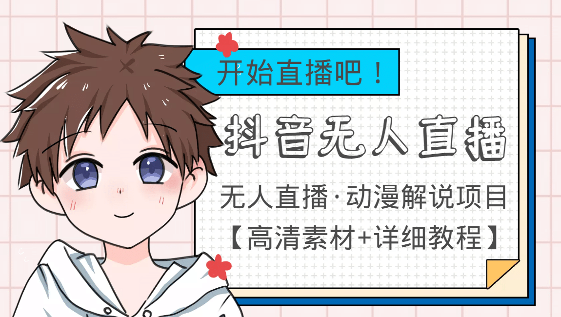 外面收费899最新抖音无人直播动漫解说项目，单号日入500+【高清素材+教程】-智宝网创