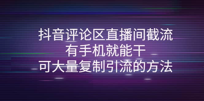 抖音评论区直播间截流，有手机就能干，可大量复制引流的方法-智宝网创