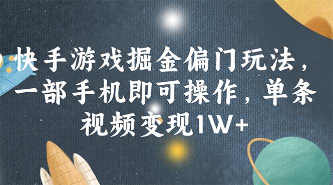 快手游戏掘金偏门玩法，一部手机即可操作，单条视频变现1W+-智宝网创