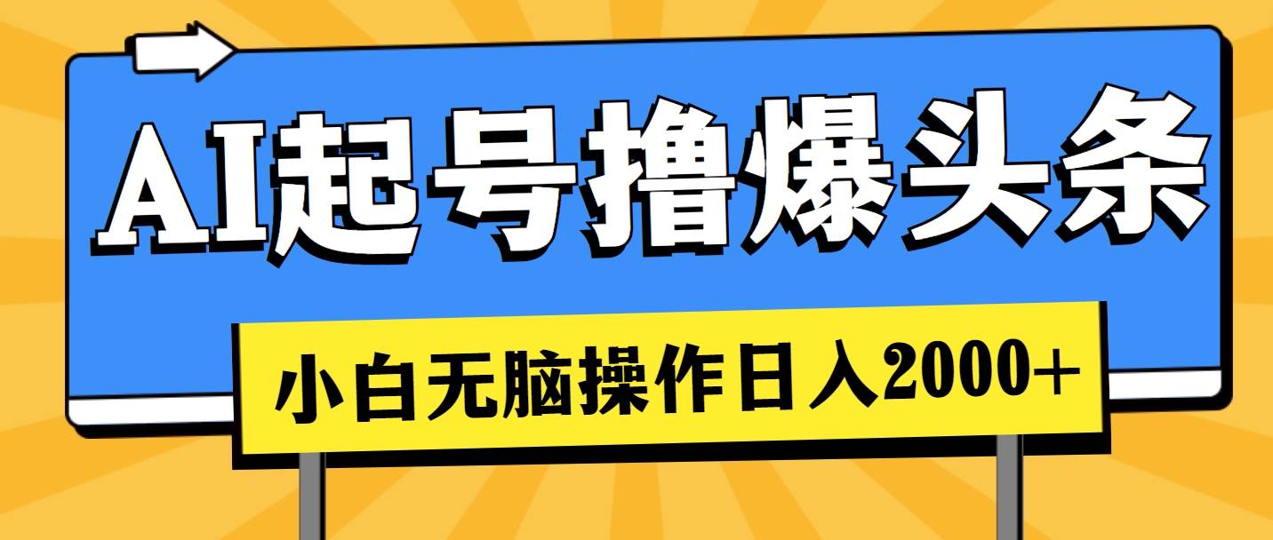 AI起号撸爆头条，小白也能操作，日入2000+-智宝网创