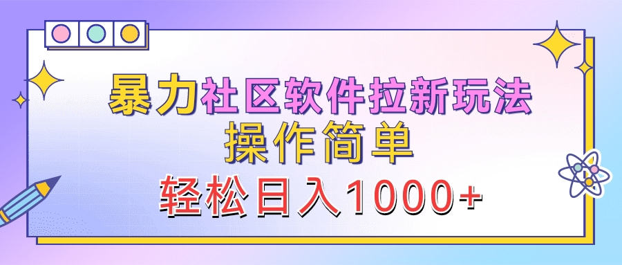 暴力社区软件拉新玩法，操作简单，轻松日入1000+-智宝网创