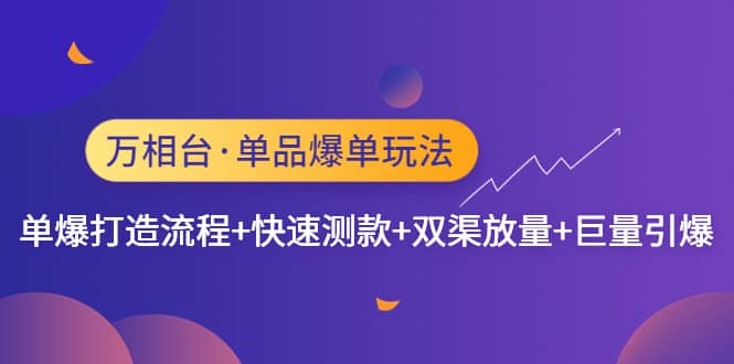 万相台·单品爆单玩法，单爆打造流程+快速测款+双渠放量+巨量引爆-智宝网创
