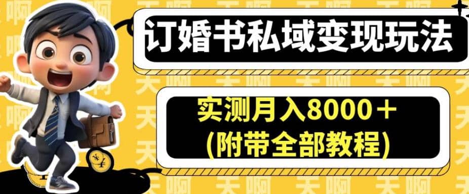 订婚书私域变现玩法，实测月入8000＋(附带全部教程)【揭秘】-智宝网创