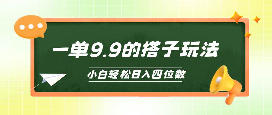 小白也能轻松玩转的搭子项目，一单9.9，日入四位数-智宝网创