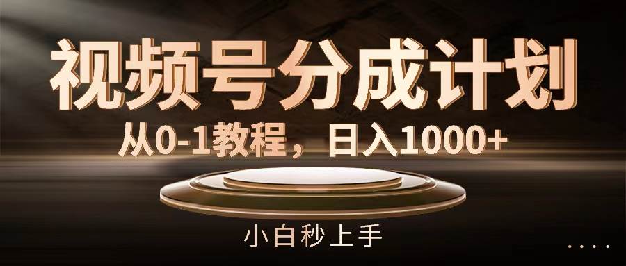 视频号分成计划，从0-1教程，日入1000+-智宝网创