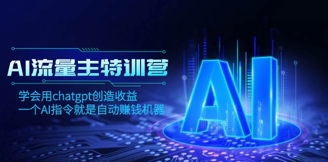 AI流量主训练营，学会用chatgpt创造收益，一个AI指令就是自动赚钱机器-智宝网创