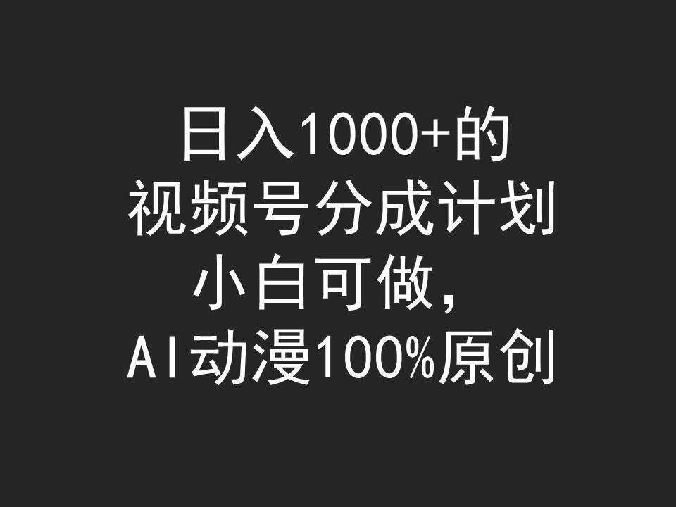 日入1000+的视频号分成计划，小白可做，AI动漫100%原创-智宝网创