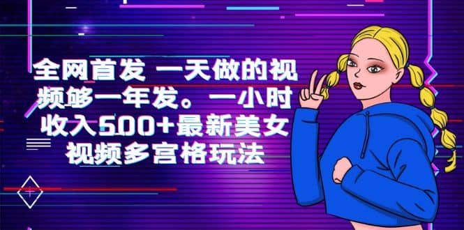 全网首发 一天做的视频够一年发。一小时收入500+最新美女视频多宫格玩法-智宝网创