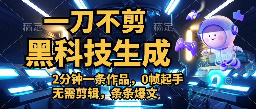 利用黑科技，无需剪辑，2分钟搞定一条作品，今天发，明天见收益-智宝网创