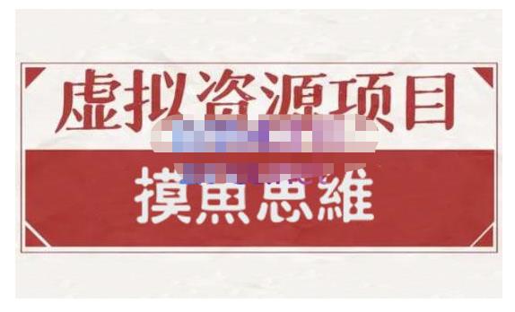 摸鱼思维·虚拟资源掘金课，虚拟资源的全套玩法 价值1880元-智宝网创