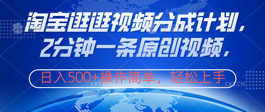 淘宝逛逛视频分成计划，2分钟一条原创视频，操作简单，轻松上手日入500+-智宝网创