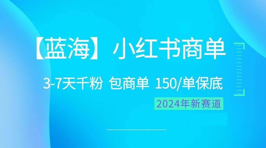 2024蓝海项目【小红书商单】超级简单，快速千粉，最强蓝海，百分百赚钱-智宝网创