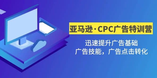 亚马逊·CPC广告·2期特训营，迅速提升广告基础，广告技能，广告点击转化-智宝网创