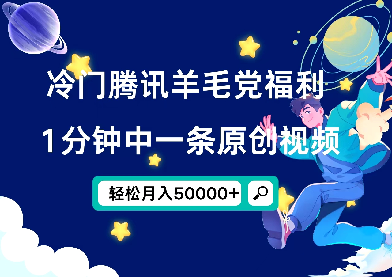 冷门腾讯羊毛党福利，1分钟中一条原创视频，轻松月入50000+-智宝网创