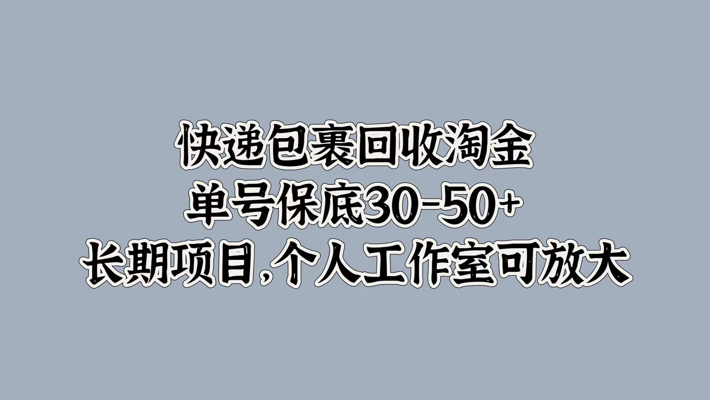 快递包裹回收淘金，单号保底30-50+，长期项目！个人工作室可放大-智宝网创