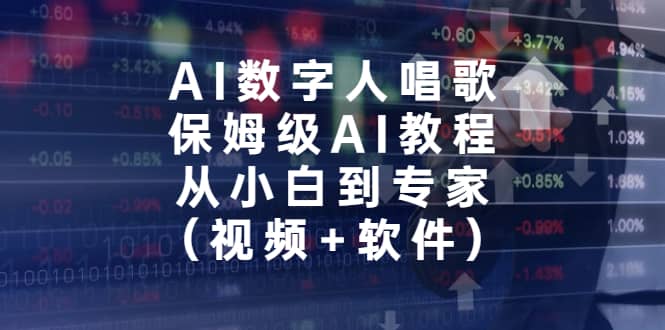 AI数字人唱歌，保姆级AI教程，从小白到专家（视频+软件）-智宝网创