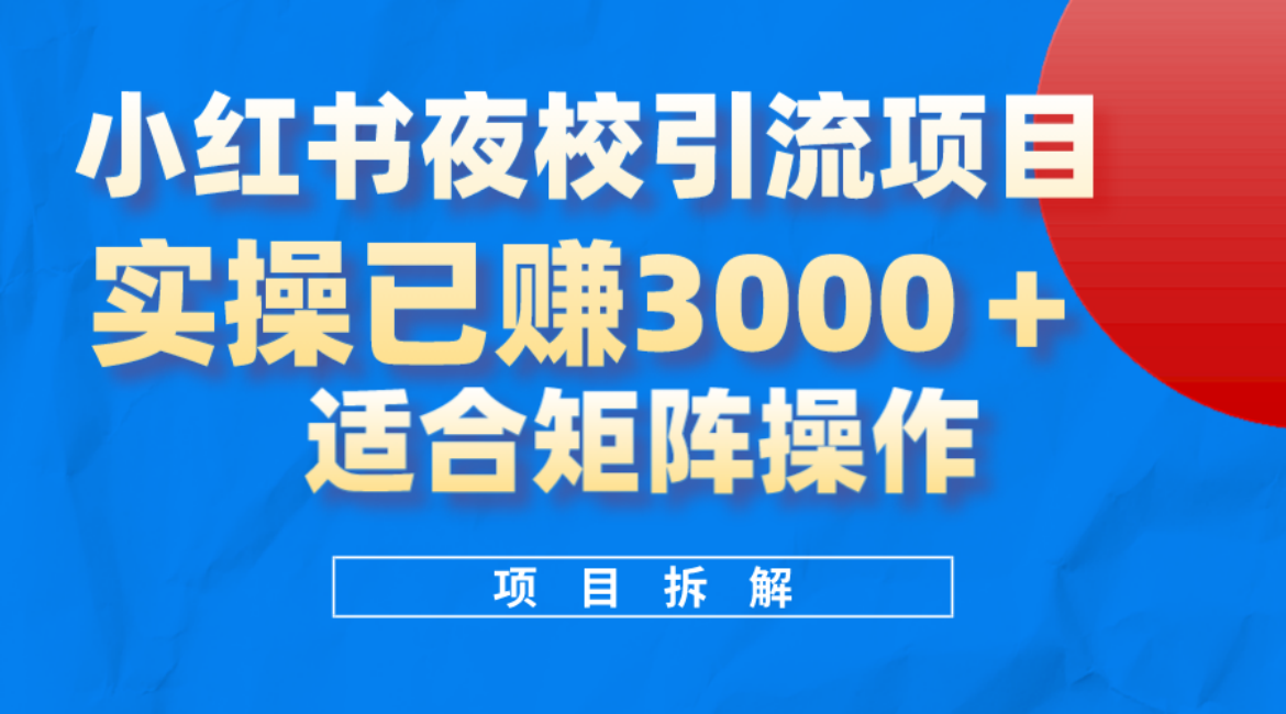 小红书夜校引流变现项目，实操日赚3000+，适合矩阵放大操作-智宝网创
