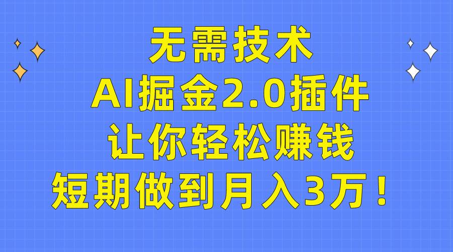 无需技术，AI掘金2.0插件让你轻松赚钱，短期做到月入3万！-智宝网创