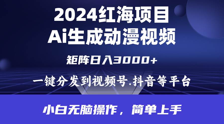 2024年红海项目.通过ai制作动漫视频.每天几分钟。日入3000+.小白无脑操…-智宝网创