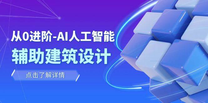 从0进阶：AI·人工智能·辅助建筑设计/室内/景观/规划（22节课）-智宝网创
