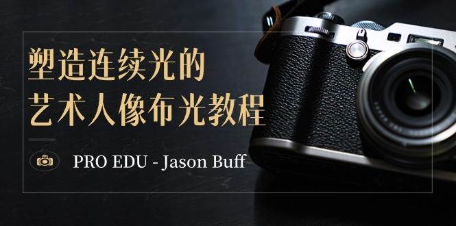 PRO EDU – Jason Buff 塑造连续光的艺术人像布光教程-15节课-中英字幕-智宝网创