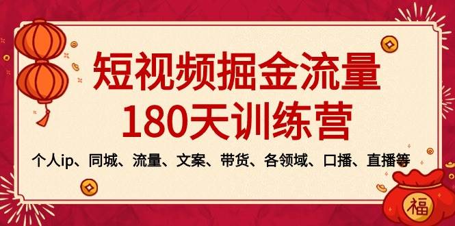 短视频-掘金流量180天训练营，个人ip、同城、流量、文案、带货、各领域、口播、直播等-智宝网创