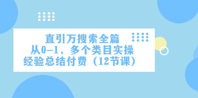 直引万·搜索全篇，从0-1，多个类目实操经验总结付费（12节课）-智宝网创