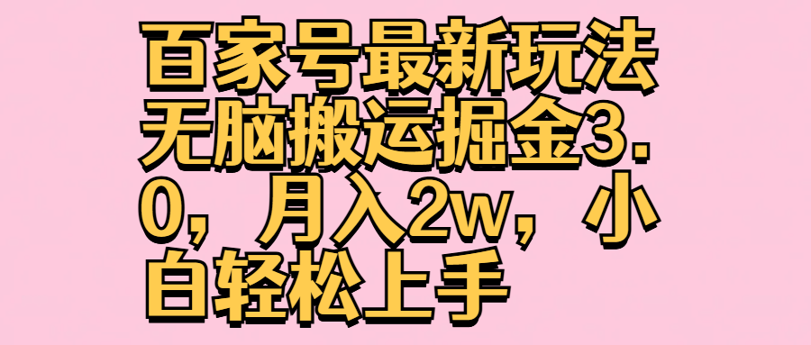 百家号最新玩法无脑搬运掘金3.0，月入2w，小白轻松上手-智宝网创