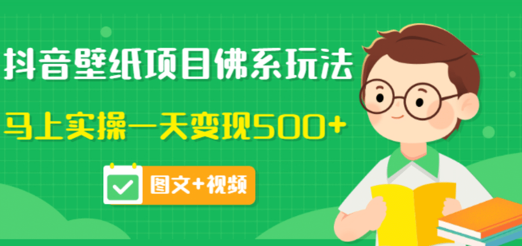 价值990元的抖音壁纸项目佛系玩法，马上实操一天变现500+（图文+视频）-智宝网创