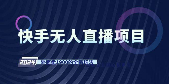 快手无人直播项目，外面卖1900的全新玩法-智宝网创