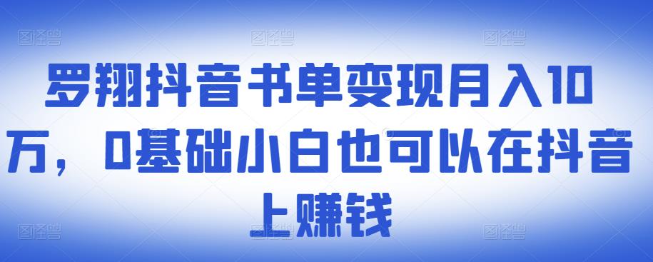 ​罗翔抖音书单变现月入10万，0基础小白也可以在抖音上赚钱-智宝网创