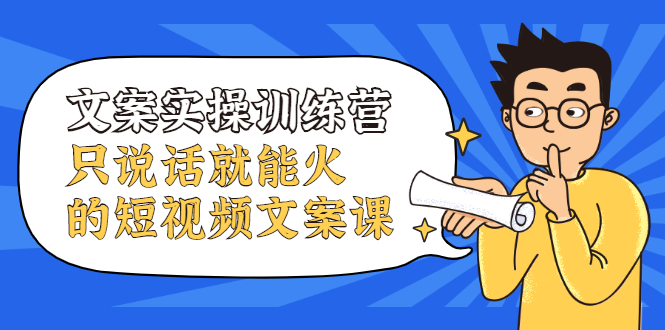 文案实操训练营，只说话就能火的短视频文案课-智宝网创