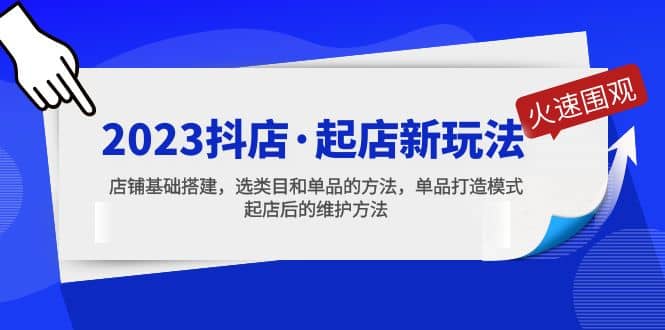 2023抖店·起店新玩法，店铺基础搭建，选类目和单品的方法，单品打造模式-智宝网创