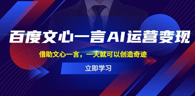 百度·文心一言AI·运营变现，借助文心一言，一天就可以创造奇迹-智宝网创