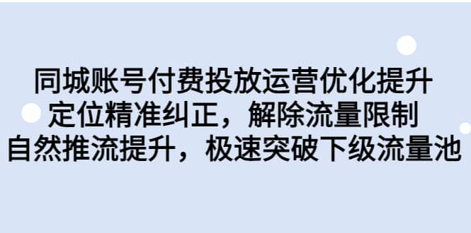 同城账号付费投放运营优化提升，定位精准纠正，解除流量限制，自然推流提升，极速突破下级流量池-智宝网创