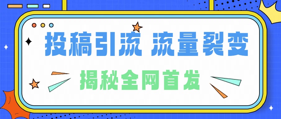 所有导师都在和你说的独家裂变引流到底是什么首次揭秘全网首发，24年最强引流，什么是投稿引流裂变流量，保姆及揭秘-智宝网创