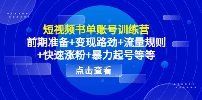 短视频书单账号训练营，前期准备+变现路劲+流量规则+快速涨粉+暴力起号等等-智宝网创
