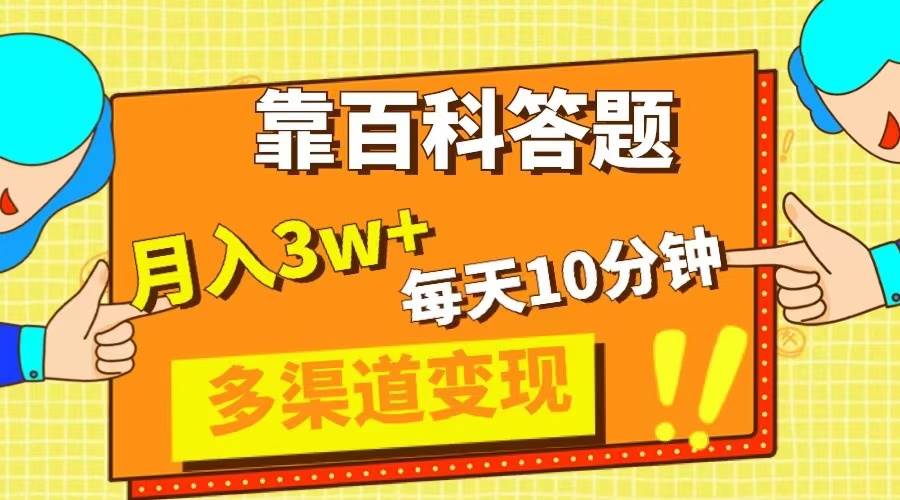 靠百科答题，每天10分钟，5天千粉，多渠道变现，轻松月入3W+-智宝网创