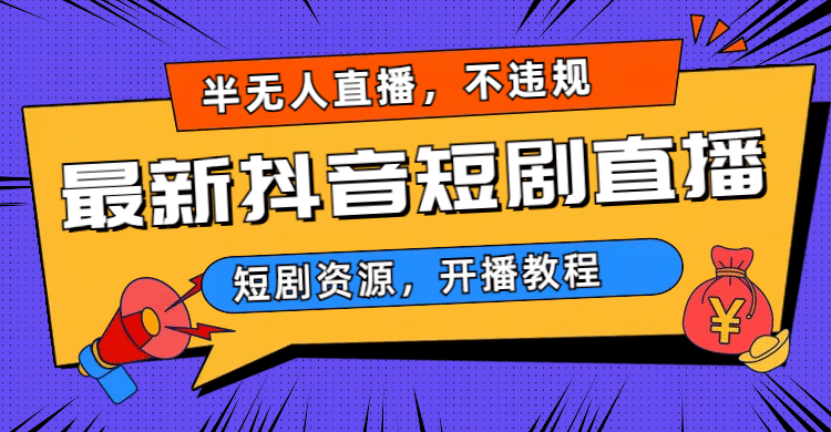 最新抖音短剧半无人直播，不违规日入500+-智宝网创