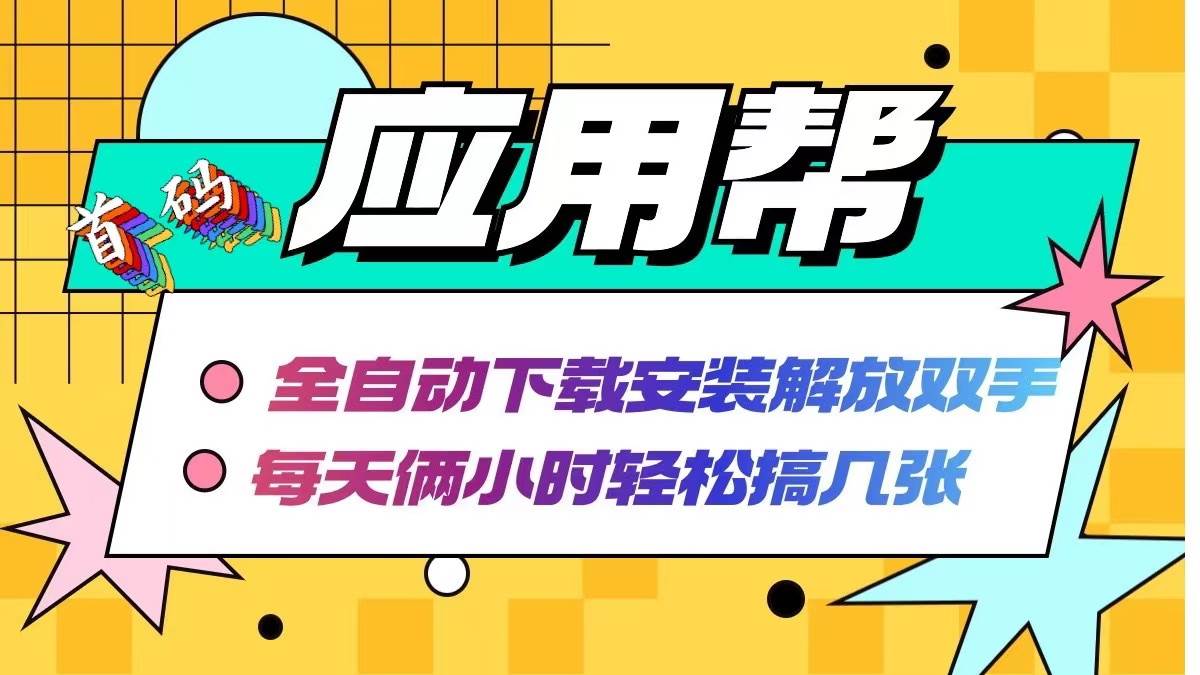应用帮下载安装拉新玩法 全自动下载安装到卸载 每天俩小时轻松搞几张-智宝网创