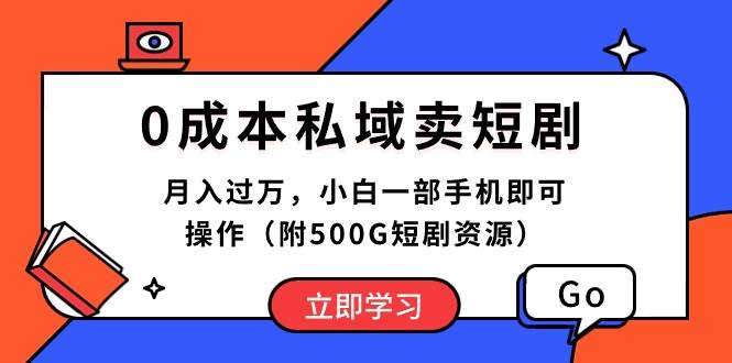 0成本私域卖短剧，月入过万，小白一部手机即可操作（附500G短剧资源）-智宝网创