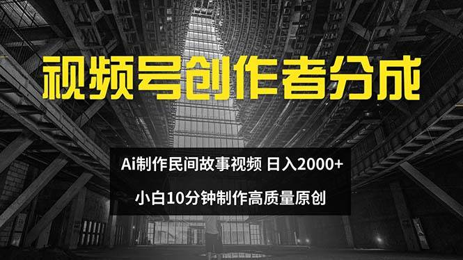 视频号创作者分成 ai制作民间故事 新手小白10分钟制作高质量视频 日入2000-智宝网创