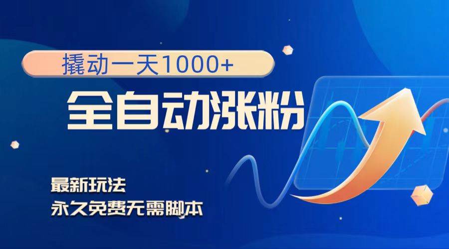 撬动一天1000+，全自动涨粉，最新玩法，永久免费无需脚本-智宝网创