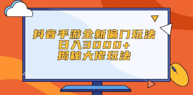抖音手游全新偏门玩法，日入3000+，揭秘大佬玩法-智宝网创
