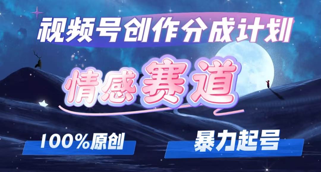 详解视频号创作者分成项目之情感赛道，暴力起号，可同步多平台，实现睡…-智宝网创