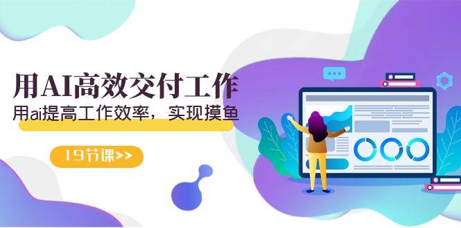 天选 打工人-用AI高效交付工作，用ai提高工作效率，实现摸鱼（19节视频课）-智宝网创