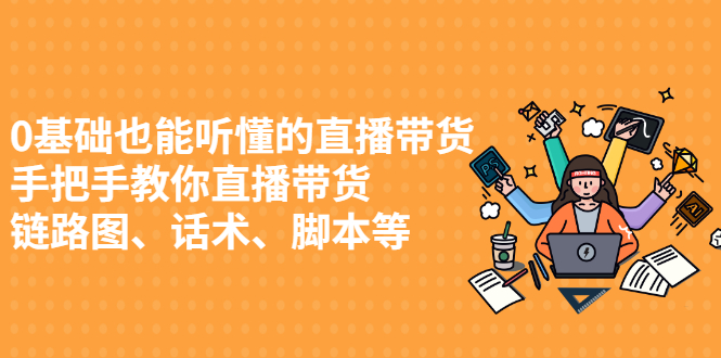 0基础也能听懂的直播带货，手把手教你直播带货-智宝网创