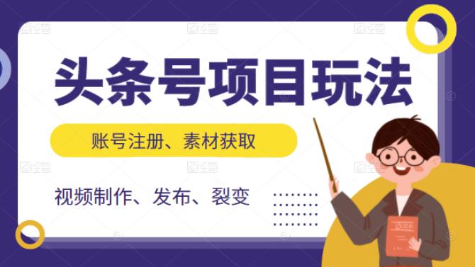 头条号项目玩法，从账号注册，素材获取到视频制作发布和裂变全方位教学-智宝网创
