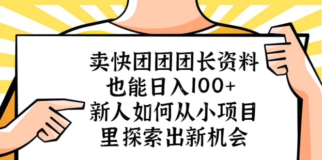 卖快团团团长资料也能日入100+ 新人如何从小项目里探索出新机会-智宝网创