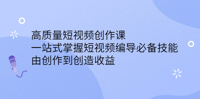 高质量短视频创作课，一站式掌握短视频编导必备技能-智宝网创